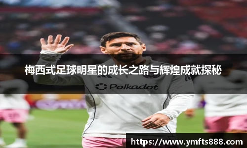 梅西式足球明星的成长之路与辉煌成就探秘